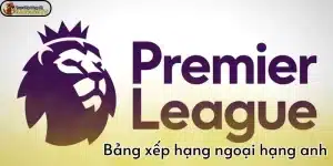 bảng xếp hạng ngoại hạng anh tại GavangTV
